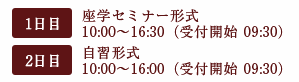 1日目：座学セミナー形式 10:00〜16:30（受付開始 09:30）、2日目：自習形式 10:00〜16:00（受付開始 09:30）